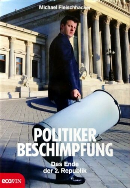 Politkerbeschimpfung - Das Ende der 2. Republik von Michael Fleischhacker